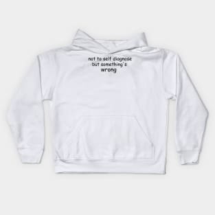 Not To Self Diagnose But Something's Wrong Kids Hoodie